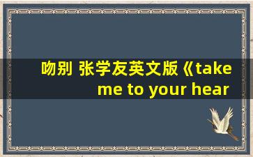 吻别 张学友英文版《take me to your heart》